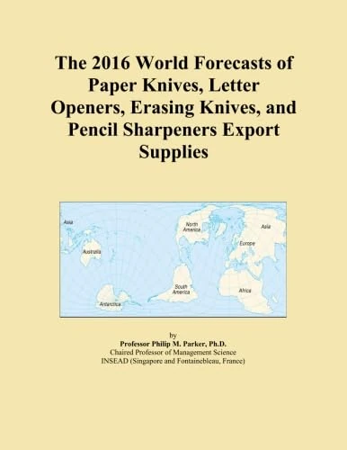 The 2016 World Forecasts of Paper Knives, Letter Openers, Erasing Knives, and Pencil Sharpeners Export Supplies
