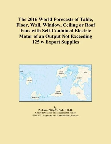 The 2016 World Forecasts of Table, Floor, Wall, Window, Ceiling or Roof Fans with Self-Contained Electric Motor of an Output Not Exceeding 125 w Export Supplies
