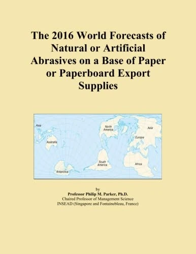 The 2016 World Forecasts of Natural or Artificial Abrasives on a Base of Paper or Paperboard Export Supplies