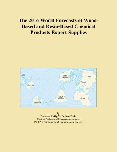 The 2016 World Forecasts of Wood-Based and Resin-Based Chemical Products Export Supplies