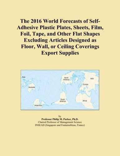The 2016 World Forecasts of Self-Adhesive Plastic Plates, Sheets, Film, Foil, Tape, and Other Flat Shapes Excluding Articles Designed as Floor, Wall, or Ceiling Coverings Export Supplies
