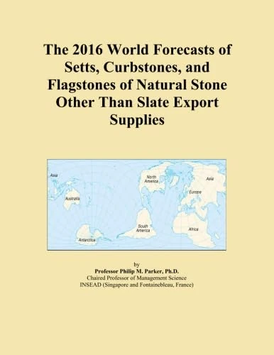 The 2016 World Forecasts of Setts, Curbstones, and Flagstones of Natural Stone Other Than Slate Export Supplies