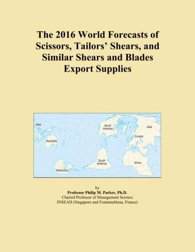 The 2016 World Forecasts of Scissors, Tailors' Shears, and Similar Shears and Blades Export Supplies