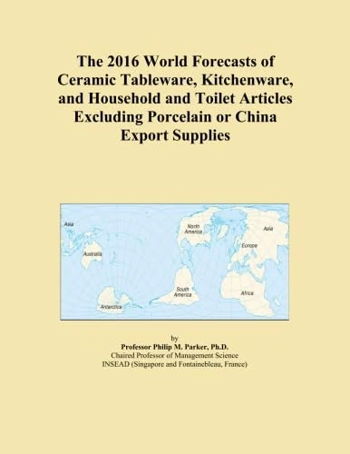 The 2016 World Forecasts of Ceramic Tableware, Kitchenware, and Household and Toilet Articles Excluding Porcelain or China Export Supplies