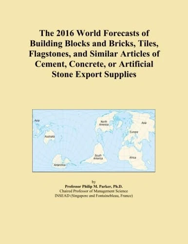 The 2016 World Forecasts of Building Blocks and Bricks, Tiles, Flagstones, and Similar Articles of Cement, Concrete, or Artificial Stone Export Supplies