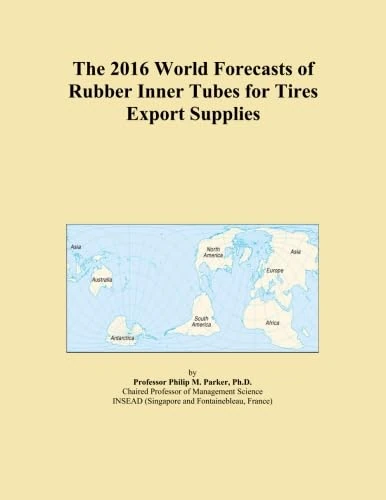 The 2016 World Forecasts of Rubber Inner Tubes for Tires Export Supplies