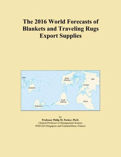 The 2016 World Forecasts of Blankets and Traveling Rugs Export Supplies