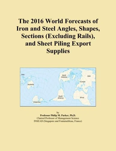 The 2016 World Forecasts of Iron and Steel Angles, Shapes, Sections (Excluding Rails), and Sheet Piling Export Supplies