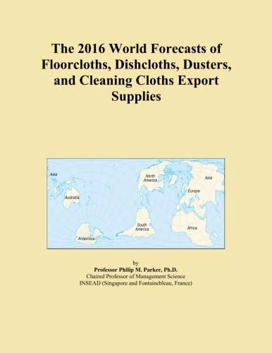 The 2016 World Forecasts of Floorcloths, Dishcloths, Dusters, and Cleaning Cloths Export Supplies