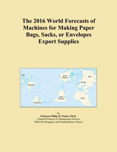 The 2016 World Forecasts of Machines for Making Paper Bags, Sacks, or Envelopes Export Supplies