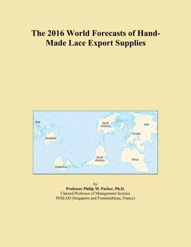 The 2016 World Forecasts of Hand-Made Lace Export Supplies