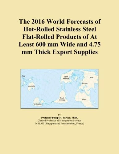 The 2016 World Forecasts of Hot-Rolled Stainless Steel Flat-Rolled Products of At Least 600 mm Wide and 4.75 mm Thick Export Supplies