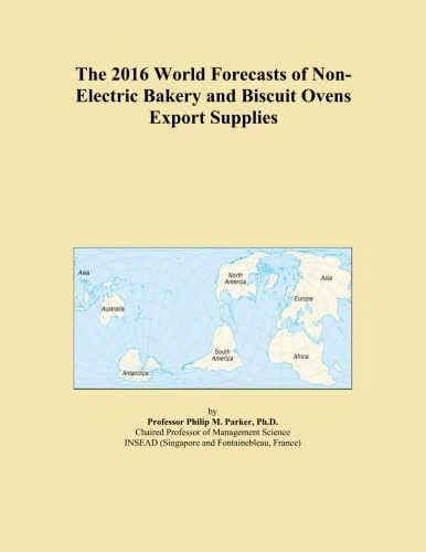 The 2016 World Forecasts of Non-Electric Bakery and Biscuit Ovens Export Supplies