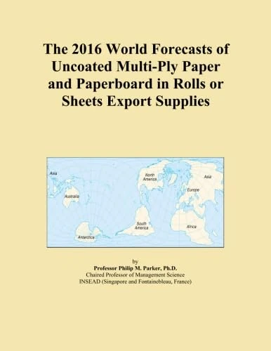 The 2016 World Forecasts of Uncoated Multi-Ply Paper and Paperboard in Rolls or Sheets Export Supplies