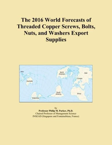 The 2016 World Forecasts of Threaded Copper Screws, Bolts, Nuts, and Washers Export Supplies
