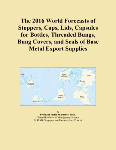The 2016 World Forecasts of Stoppers, Caps, Lids, Capsules for Bottles, Threaded Bungs, Bung Covers, and Seals of Base Metal Export Supplies