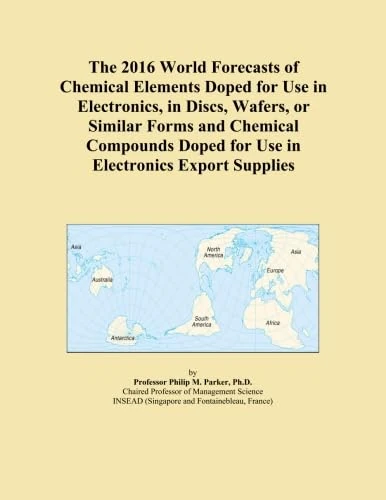 The 2016 World Forecasts of Chemical Elements Doped for Use in Electronics, in Discs, Wafers, or Similar Forms and Chemical Compounds Doped for Use in Electronics Export Supplies