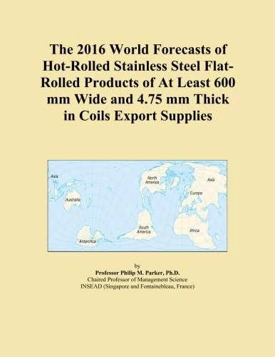 The 2016 World Forecasts of Hot-Rolled Stainless Steel Flat-Rolled Products of At Least 600 mm Wide and 4.75 mm Thick in Coils Export Supplies