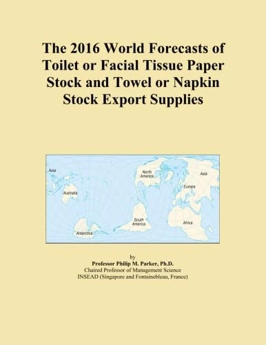 The 2016 World Forecasts of Toilet or Facial Tissue Paper Stock and Towel or Napkin Stock Export Supplies