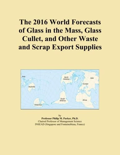 The 2016 World Forecasts of Glass in the Mass, Glass Cullet, and Other Waste and Scrap Export Supplies