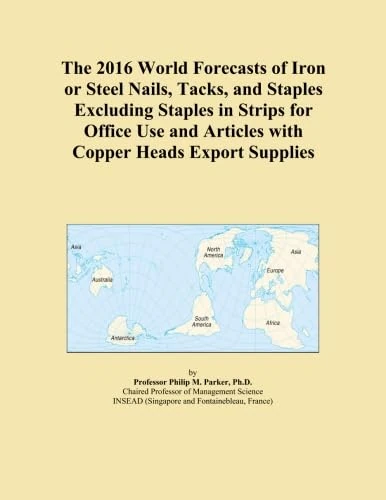 The 2016 World Forecasts of Iron or Steel Nails, Tacks, and Staples Excluding Staples in Strips for Office Use and Articles with Copper Heads Export Supplies