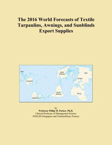 The 2016 World Forecasts of Textile Tarpaulins, Awnings, and Sunblinds Export Supplies
