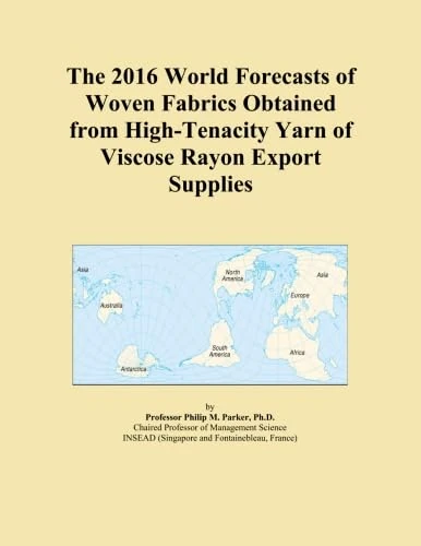 The 2016 World Forecasts of Woven Fabrics Obtained from High-Tenacity Yarn of Viscose Rayon Export Supplies