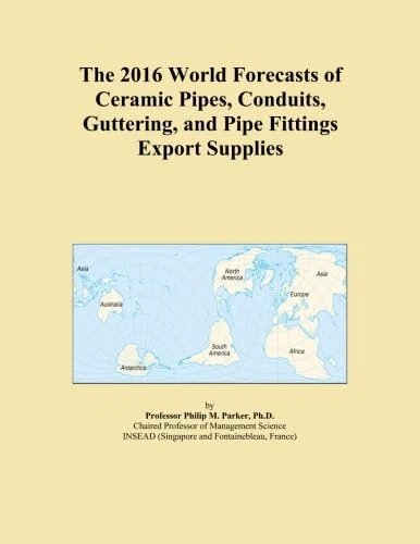 The 2016 World Forecasts of Ceramic Pipes, Conduits, Guttering, and Pipe Fittings Export Supplies