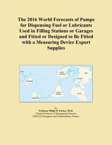 The 2016 World Forecasts of Pumps for Dispensing Fuel or Lubricants Used in Filling Stations or Garages and Fitted or Designed to Be Fitted with a Measuring Device Export Supplies