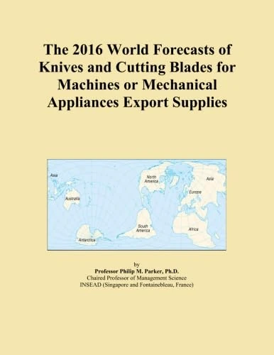 The 2016 World Forecasts of Knives and Cutting Blades for Machines or Mechanical Appliances Export Supplies