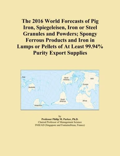 The 2016 World Forecasts of Pig Iron, Spiegeleisen, Iron or Steel Granules and Powders; Spongy Ferrous Products and Iron in Lumps or Pellets of At Least 99.94% Purity Export Supplies