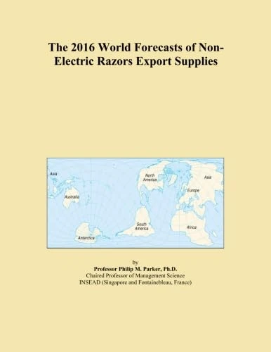 The 2016 World Forecasts of Non-Electric Razors Export Supplies