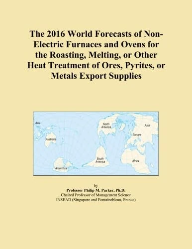 The 2016 World Forecasts of Non-Electric Furnaces and Ovens for the Roasting, Melting, or Other Heat Treatment of Ores, Pyrites, or Metals Export Supplies