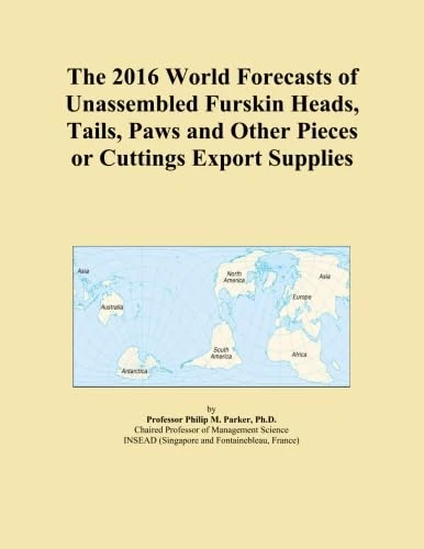 The 2016 World Forecasts of Unassembled Furskin Heads, Tails, Paws and Other Pieces or Cuttings Export Supplies