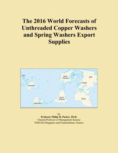 The 2016 World Forecasts of Unthreaded Copper Washers and Spring Washers Export Supplies