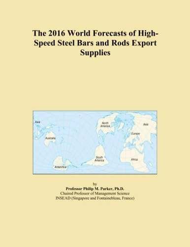 The 2016 World Forecasts of High-Speed Steel Bars and Rods Export Supplies