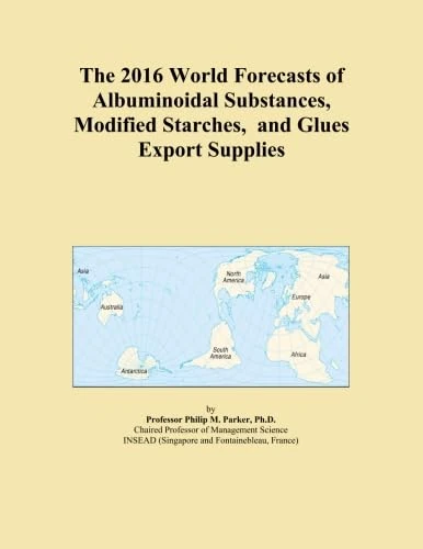 The 2016 World Forecasts of Albuminoidal Substances, Modified Starches, and Glues Export Supplies