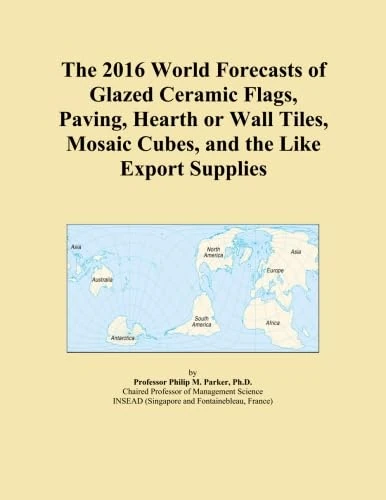 The 2016 World Forecasts of Glazed Ceramic Flags, Paving, Hearth or Wall Tiles, Mosaic Cubes, and the Like Export Supplies