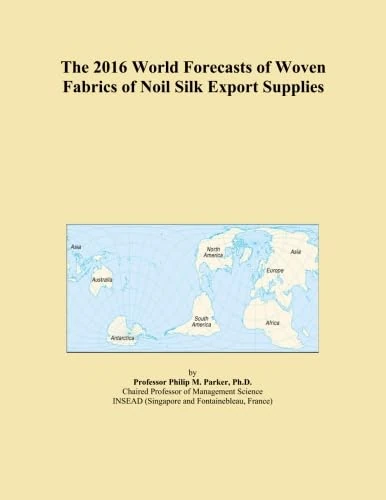 The 2016 World Forecasts of Woven Fabrics of Noil Silk Export Supplies