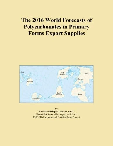 The 2016 World Forecasts of Polycarbonates in Primary Forms Export Supplies