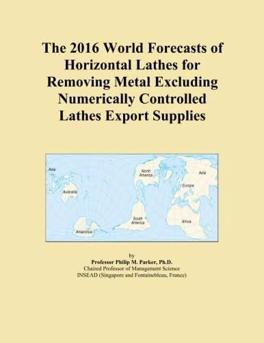 The 2016 World Forecasts of Horizontal Lathes for Removing Metal Excluding Numerically Controlled Lathes Export Supplies