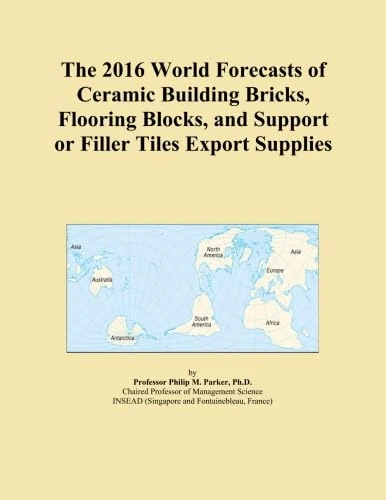 The 2016 World Forecasts of Ceramic Building Bricks, Flooring Blocks, and Support or Filler Tiles Export Supplies