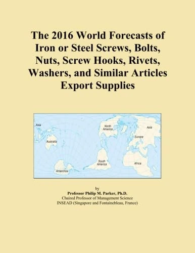 The 2016 World Forecasts of Iron or Steel Screws, Bolts, Nuts, Screw Hooks, Rivets, Washers, and Similar Articles Export Supplies