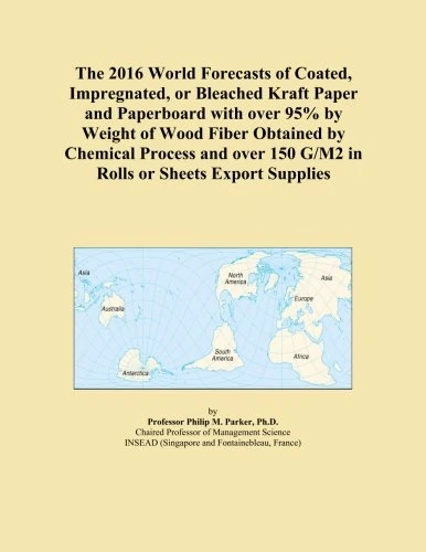 The 2016 World Forecasts of Coated, Impregnated, or Bleached Kraft Paper and Paperboard with over 95% by Weight of Wood Fiber Obtained by Chemical ... 150 G/M2 in Rolls or Sheets Export Supplies