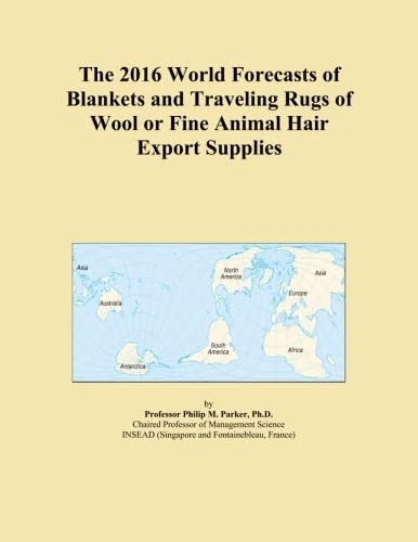 The 2016 World Forecasts of Blankets and Traveling Rugs of Wool or Fine Animal Hair Export Supplies