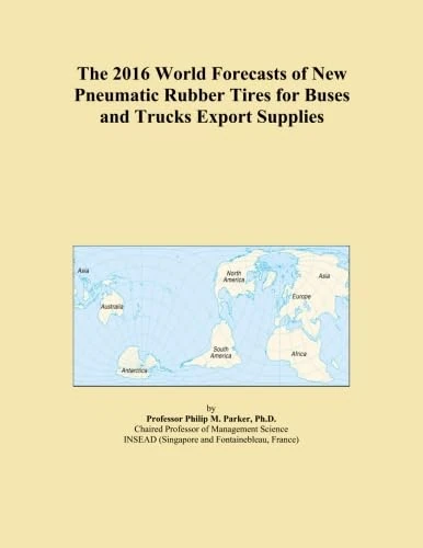 The 2016 World Forecasts of New Pneumatic Rubber Tires for Buses and Trucks Export Supplies
