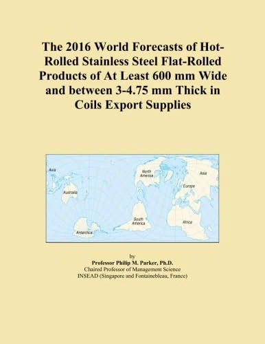 The 2016 World Forecasts of Hot-Rolled Stainless Steel Flat-Rolled Products of At Least 600 mm Wide and between 3-4.75 mm Thick in Coils Export Supplies