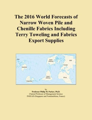 The 2016 World Forecasts of Narrow Woven Pile and Chenille Fabrics Including Terry Toweling and Fabrics Export Supplies