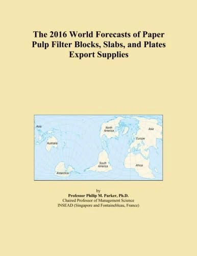The 2016 World Forecasts of Paper Pulp Filter Blocks, Slabs, and Plates Export Supplies