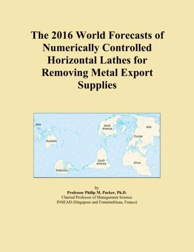The 2016 World Forecasts of Numerically Controlled Horizontal Lathes for Removing Metal Export Supplies